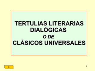 TERTULIAS LITERARIAS DIALÓGICAS  O DE   CLÁSICOS UNIVERSALES 