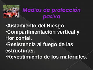 •Aislamiento del Riesgo.
•Compartimentación vertical y
Horizontal.
•Resistencia al fuego de las
estructuras.
•Revestimiento de los materiales.
 