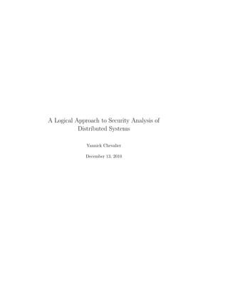 A Logical Approach to Security Analysis of
           Distributed Systems

              Yannick Chevalier

              December 13, 2010
 