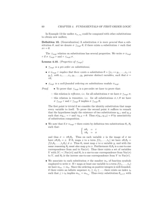 60                CHAPTER 4. FUNDAMENTALS OF FIRST-ORDER LOGIC

    In Example 13 the uniﬁer σx1 ,x2 could be composed with other substitutions
to obtain new uniﬁers.

Deﬁnition 10. (Generalization) A substitution σ is more general than a sub-
stitution θ, and we denote σ mgt θ, if there exists a substitution τ such that
στ = θ.

    The mgt relation on substitutions has several properties. We write σ ≡mgt
τ if σ mgt τ and τ mgt σ.

Lemma 4.10. (Properties of            mgt )

     •    mgt   is a pre-order on substitutions;

     • σ ≡mgt τ implies that there exists a substitution θ = {x1 → y1 , . . . , xn →
       yn }, with x1 , . . . , xn , y1 , . . . , yn pairwise distinct variables, such that σ =
       τ θ;

     •    mgt   is a well-founded ordering on substitutions modulo ≡mgt .

Proof.        • To prove that      mgt   is a pre-order we have to prove that:

           – this relation is reﬂexive, i.e. for all substitution σ we have σ         mgt   σ;
           – this relation is transitive, i.e. for all substitutions σ, τ, θ we have
             σ mgt τ and τ mgt θ implies σ mgt θ;

         The ﬁrst point is trivial if we consider the identity substitution that maps
         every variable to itself. To prove the second point it suﬃces to remark
         that the hypotheses imply the existence of two substitutions ησ,τ and ητ,θ
         such that σησ,τ = τ and τ ητ,θ = θ. Thus σ(ησ,τ ητ,θ ) = θ by associativity
         of substitution composition.

     • We note that if σ ≡mgt τ there exists by deﬁnition two substitutions θ1 , θ2
       such that:
                                       σθ1 = τ
                                       τ θ2 = σ
         and thus σ = σθ1 θ2 . Thus on each variable x in the image of σ we
         have xθ1 θ2 = x. If θ1 maps x to a term f (t1 , . . . , tn ) we have xθ1 θ2 =
         f (t1 θ2 , . . . , tn θ2 ) = x. Thus θ1 must map x to a variable y, and with the
         same reasoning θ2 must also map y to x. Furthermore θ1 θ2 is a one-to-one
         correspondence from and to Var(σ). Thus there exists a set of variables
         V with |V | = | Var(σ)| and θ1 is a one-to-one correspondence from Var(σ)
         to V , and θ2 is the inverse one-to-one correspondence from V to Var(σ).

     • We associate to each substitution σ the number mσ of function symbols
       employed to write σ. If τ maps at least one variable to a term f (t1 , . . . , tn )
       we have mστ > mσ . Since the ordering on positive integers is well-founded,
       if there exists an inﬁnite sequence σ1 σ2 . . . there exists an index i0
       such that j > i0 implies mσj = mσi0 . Thus every substitution θj,j+1 with
 