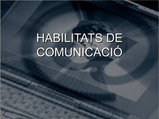 HABILITATS DE
COMUNICACIÓ

 