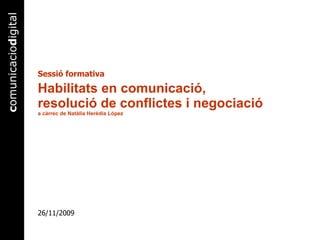 Habilitats en comunicació,  resolució de conflictes i negociació a càrrec de Natàlia Herèdia López Sessió formativa  