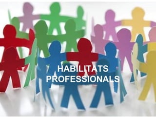 HABILITATS PROFESSIONALS

       HABILITATS
     PROFESSIONALS
 