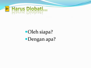 Oleh siapa?
Dengan apa?
 