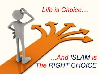 Life is Choice....




     ...And ISLAM is
The RIGHT CHOICE
 