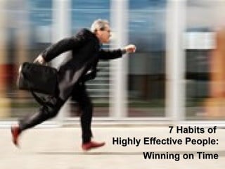 Winning on TimeWinning on Time
7 Habits of7 Habits of
Highly Effective People:Highly Effective People:
 