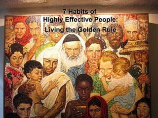 Living the Golden Rule 7 Habits of  Highly Effective People: 