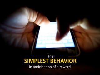 The
SIMPLEST  BEHAVIOR
in	
  anticipation	
  of	
  a	
  reward.
 