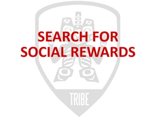 TRIBE
SEARCH  FOR
SOCIAL  REWARDS
 