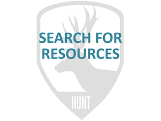 HUNT
SEARCH  FOR
RESOURCES
 