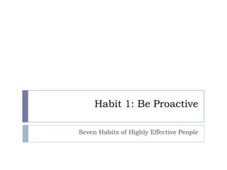 Habit 1: Be Proactive Seven Habits of Highly Effective People 