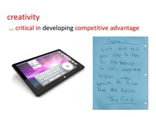 creativity
… critical in developing competitive advantage
 