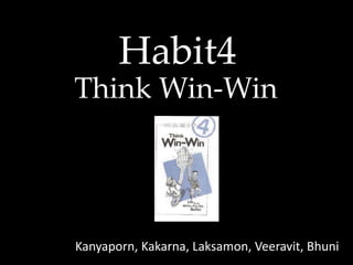 Habit4
Think Win-Win
Kanyaporn, Kakarna, Laksamon, Veeravit, Bhuni
 