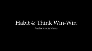 Habit  4:  Think  Win-­‐‑Win	
Anisha,  Ava,  &  Mintra	
 