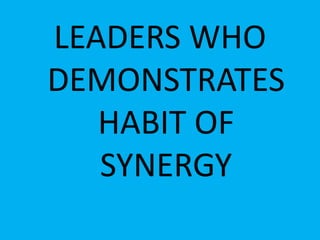 LEADERS WHO
DEMONSTRATES
   HABIT OF
   SYNERGY
 