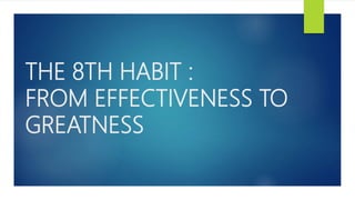 THE 8TH HABIT :
FROM EFFECTIVENESS TO
GREATNESS
 