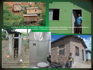 Projeto de melhorias sanitaria em parceria
com a Secretaria de Saude /CRAS com 500 uh
construindas.
 