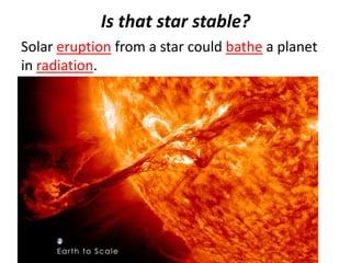 Is that star stable?
Solar eruption from a star could bathe a planet
in radiation.

 