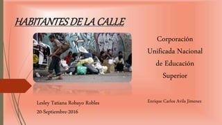 HABITANTESDE LACALLE
Corporación
Unificada Nacional
de Educación
Superior
Lesley Tatiana Robayo Robles
20-Septiembre-2016
Enrique Carlos Avila Jimenez
 