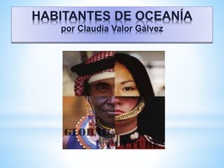 HABITANTES DE OCEANÍA
por Claudia Valor Gálvez
 