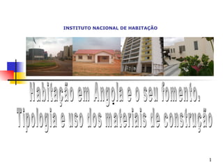 . Habitação em Angola e o seu fomento.  Tipologia e uso dos materiais de construção INSTITUTO NACIONAL DE HABITAÇÃO 