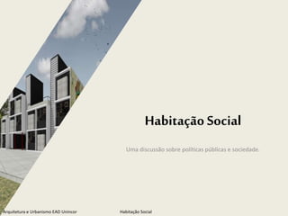 Habitação Social
Uma discussão sobre políticas públicas e sociedade.
Arquitetura e Urbanismo EAD Unincor Habitação Social
 
