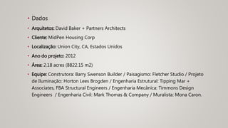 • Dados
• Arquitetos: David Baker + Partners Architects
• Cliente: MidPen Housing Corp
• Localização: Union City, CA, Esta...