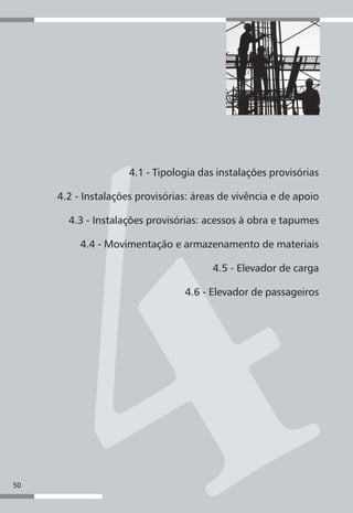 50
Planejamento de canteiros de obra e gestão de processos
50
4.1 - Tipologia das instalações provisórias
4.2 - Instalações provisórias: áreas de vivência e de apoio
4.3 - Instalações provisórias: acessos à obra e tapumes
4.4 - Movimentação e armazenamento de materiais
4.5 - Elevador de carga
4.6 - Elevador de passageiros
 