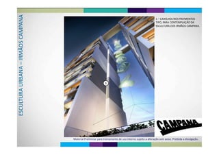 APANA 1 – CAIXILHOS NOS PAVIMENTOS
TIPO, PARA CONTEMPLAÇÃO DA
ESCULTURA DOS IRMÃOS CAMPANA
AMP
ESCULTURA DOS IRMÃOS CAMPANA.
OS CAMÃO–IRMNA –RBAA UR
1
TURACULTESC
Material Preliminar para treinamento de uso interno sujeito a alteração sem aviso. Proibida a divulgação.
 