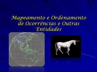 Mapeamento e Ordenamento
 de Ocorrências e Outras
       Entidades
 