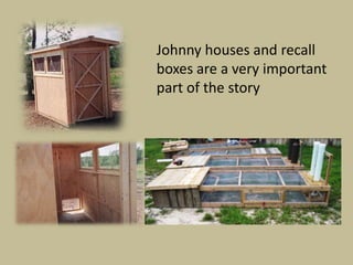 Johnny houses and recall
boxes are a very important
part of the story
 