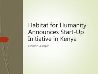 Habitat for Humanity
Announces Start-Up
Initiative in Kenya
Benjamin Spacapan
 
