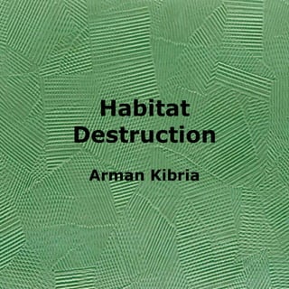 Habitat Destruction Arman Kibria 