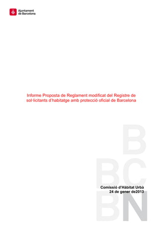 Informe Proposta de Reglament modificat del Registre de
sol·licitants d’habitatge amb protecció oficial de Barcelona




                                        Comissió d’Hàbitat Urbà
                                            24 de gener de2013
 