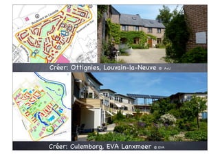 Créer: Ottignies, Louvain-la-Neuve   © A+U




Créer: Culemborg, EVA Lanxmeer   © EVA
 