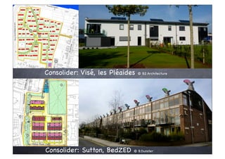 Consolider: Visé, les Pléaides   © B2 Architecture




Consolider: Sutton, BedZED   © B.Dunster
 