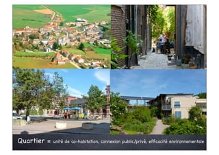 Quartier =   unité de co-habitation, connexion public/privé, efﬁcacité environnementale
 