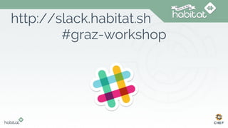 #graz-workshop
http://slack.habitat.sh
 