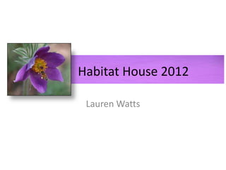 Habitat House 2012

 Lauren Watts
 