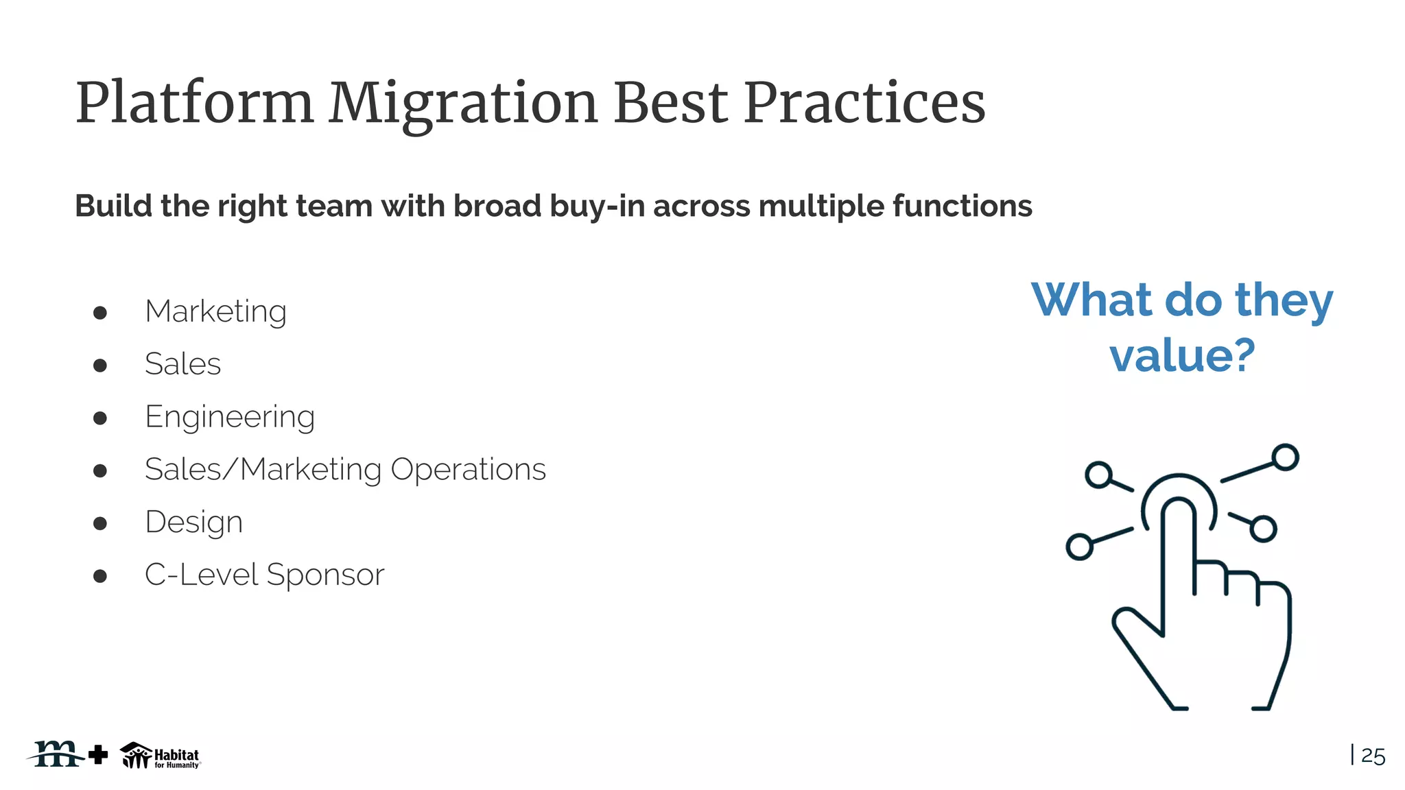 | 25
Platform Migration Best Practices
Build the right team with broad buy-in across multiple functions
●
●
●
●
●
●
What do they
value?
 