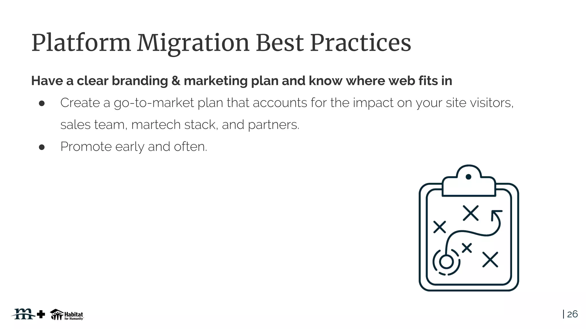 | 26
Platform Migration Best Practices
Have a clear branding & marketing plan and know where web fits in
●
●
 