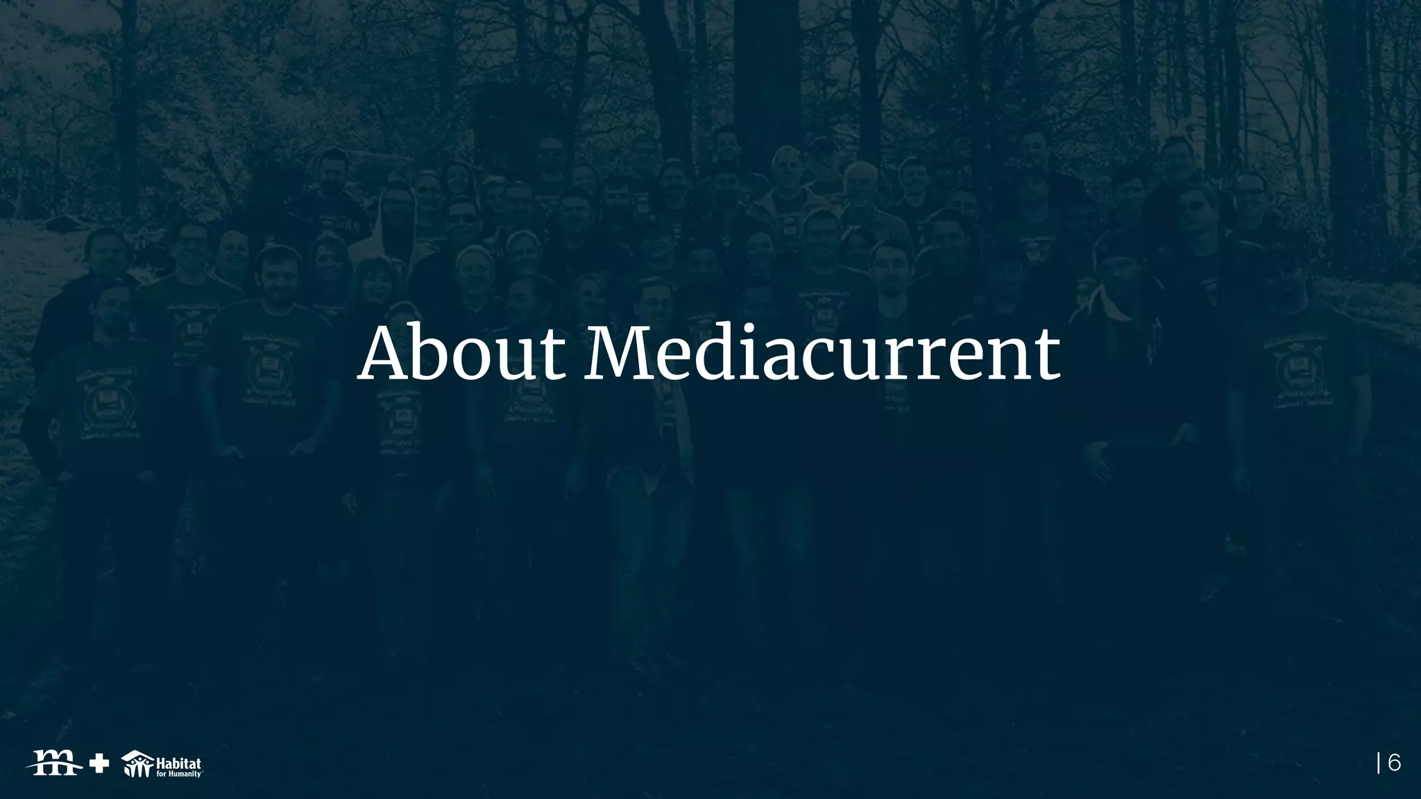 | 6
About Mediacurrent
 