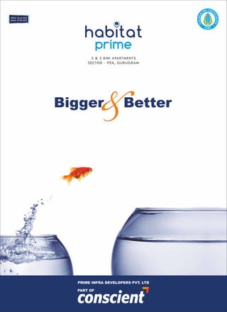 Bigger
&Better
PRIME INFRA DEVELOPERS PVT. LTD
PART OF
RERA: 26 of 2021
dated: 22.06.2021
hab tat
2 & 3 BHK APARTMENTS
SECTOR - 99A, GURUGRAM
 