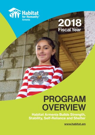 PROGRAM
OVERVIEW
Fiscal Year
2018
Habitat Armenia Builds Strength,
Stability, Self-Reliance and Shelter
www.habitat.am
 