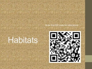 Habitats
Scan the QR code for directions!
 