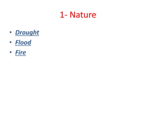 1- Nature
• Drought
• Flood
• Fire
 