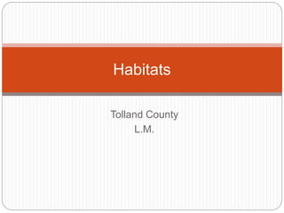 Tolland County
L.M.
Habitats
 