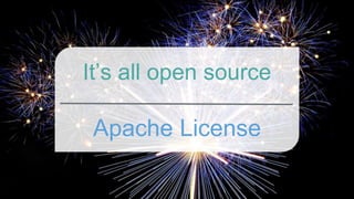 It’s all open source
Apache License
 