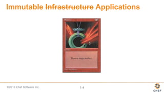 ©2016 Chef Software Inc. 1-4
Immutable Infrastructure Applications
 