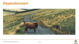 ©2016 Chef Software Inc. 1-5
Dependencies!
 